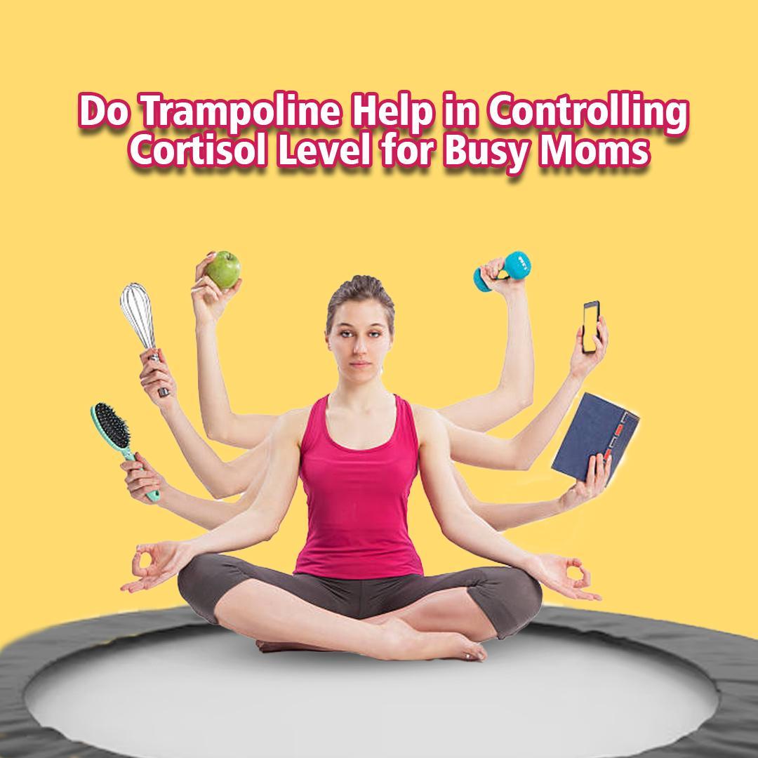 Do Trampoline Help in Controlling Cortisol Level for Busy Moms