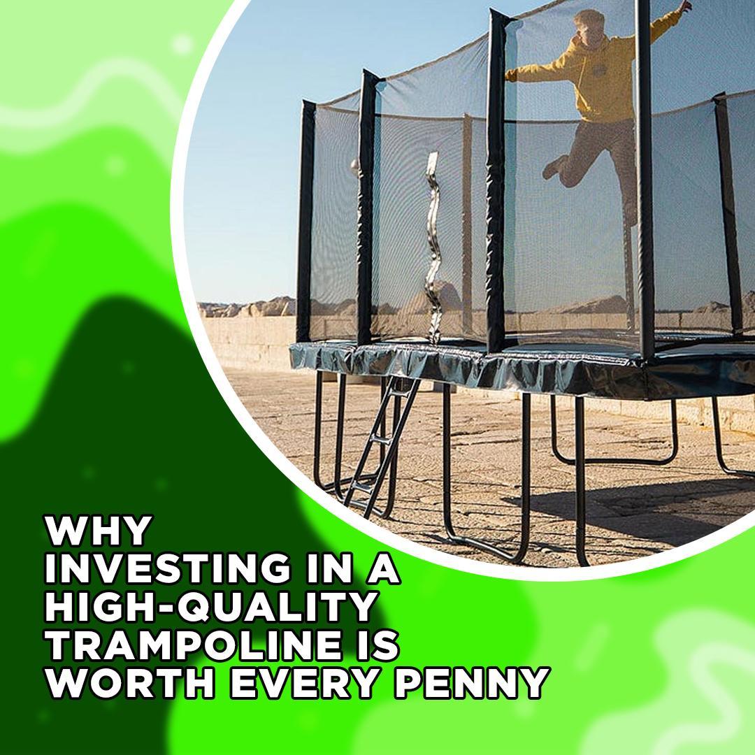 Why Investing in a High-quality Trampoline is Worth Every Penny
