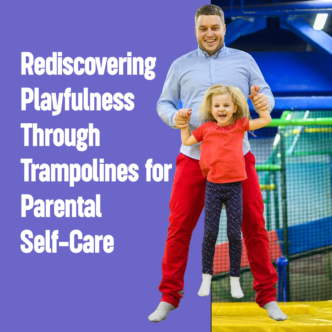 Rediscovering Playfulness Through Trampolines for Parental Self-Care